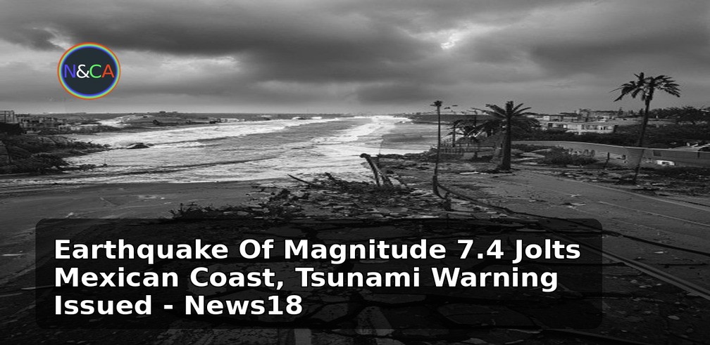 Earthquake Of Magnitude 7.4 Jolts Mexican Coast, Tsunami Warning Issued - News18