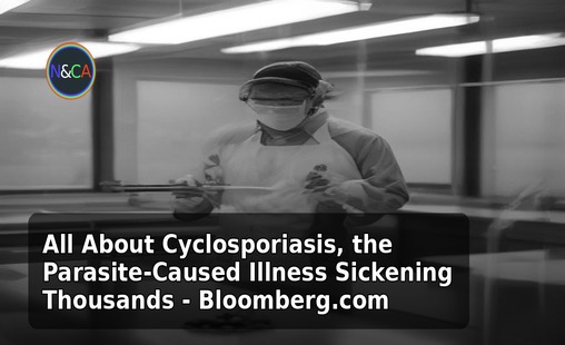 All About Cyclosporiasis, the Parasite-Caused Illness Sickening Thousands - Bloomberg.com