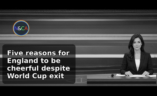 Five reasons for England to be cheerful despite World Cup exit