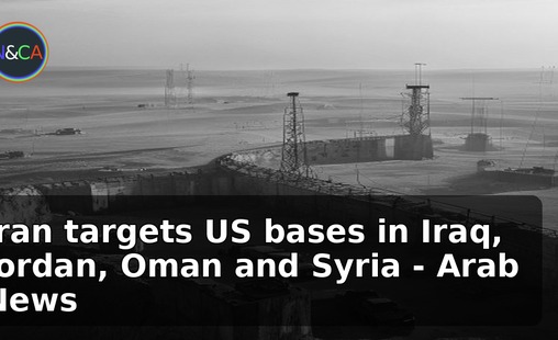 Iran targets US bases in Iraq, Jordan, Oman and Syria - Arab News