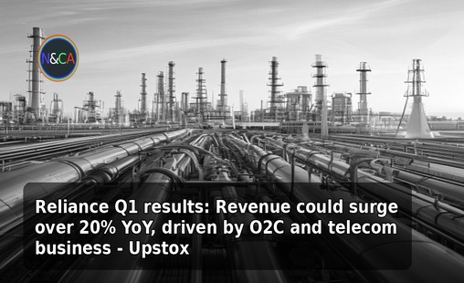 Reliance Q1 results: Revenue could surge over 20% YoY, driven by O2C and telecom business - Upstox