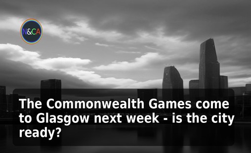The Commonwealth Games come to Glasgow next week - is the city ready?