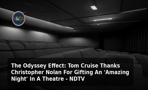 The Odyssey Effect: Tom Cruise Thanks Christopher Nolan For Gifting An 'Amazing Night' In A Theatre - NDTV
